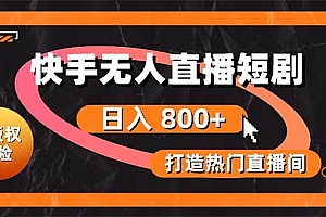 快手无人直播短剧宝典:无版权风险,轻松打造热门直播间,日进斗金不是梦