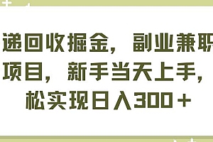 快递回收掘金,副业兼职必备项目,新手当天上手,轻松实现日入300+