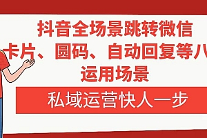 抖音全场景跳转微信,卡片/圆码/自动回复等八大运用场景,私域运营快人一步