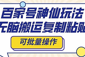 百家号神仙玩法,无脑搬运复制粘贴,可批量操作