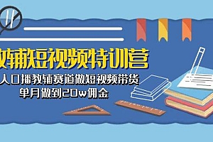教辅-短视频特训营: 素人口播教辅赛道做短视频带货,单月做到20w佣金