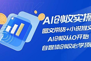 AI创收实操—图文带货+小说推文,AI创收从0开始,自媒体创收必学项目