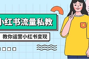 小红书-流量私教课:全方位教你运营小红书变现(22节课)