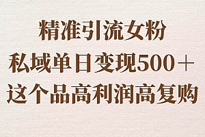 精准引流女粉,私域单日变现500+,高利润高复购,保姆级实操教程分享