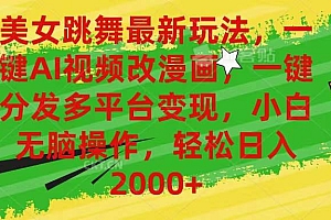 美女跳舞最新玩法,AI一键改漫画,一键分发多平台变现,小白无脑操作,…