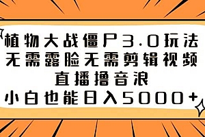 植物大战僵尸3.0玩法无需露脸无需剪辑视频,直播撸音浪,小白也能日入5000+