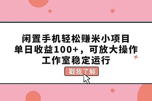 闲置手机轻松赚米小项目,单日收益100+,可放大操作,工作室稳定运行
