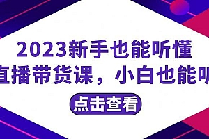 2023新手也能听懂的直播带货课,小白也能听懂,20节完整
