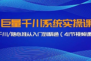 巨量千川系统实操课,千川/随心推从入门到精通(41节视频课)