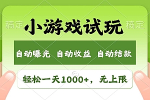 轻松日入1000+,小游戏试玩,收益无上限,全新市场!