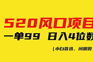 520风口项目一单99 日入4位数(小白首选,闭眼做!)