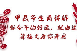 某付费文章:甲辰年生肖详解: 你今年的好运,就由这篇福文为你开启