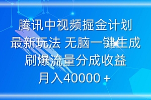 腾讯中视频掘金计划,最新玩法 无脑一键生成 刷爆流量分成收益 月入40000+