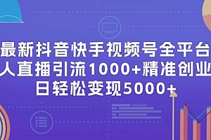 最新抖音快手视频号全平台无人直播引流1000+精准创业粉,日轻松变现5000+