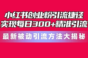 小红书创业粉引流捷径!最新被动引流方法大揭秘,实现每日300+精准引流