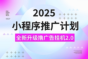 2025小程序推广计划,全新升级撸广告挂机2.0玩法,日均1000+小白可做