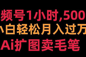 视频号1小时,500+ 小白轻松月入过万 Ai扩图卖毛笔