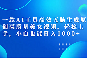 一款AI工具高效无脑生成原创高质量美女视频,轻松上手,小白也能日入1000+