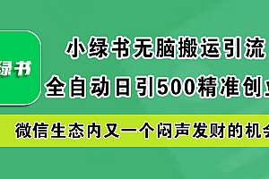 小绿书小白无脑搬运引流,全自动日引500精准创业粉,微信生态内又一个闷声发财的机会