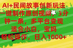 AI+民间故事,一键制作原创视频,多平台变现,3分钟一条,适合小白,宝妈,轻松操作,日入1000+