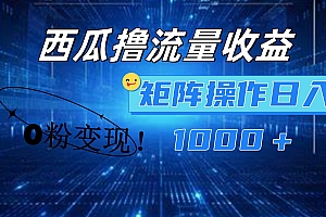 西瓜视频撸流量,简单上手,0粉变现矩阵操作!日入1000+