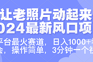 让老照片动起来.2024最新风口项目,各平台最火赛道,日入1000+,看完就会。