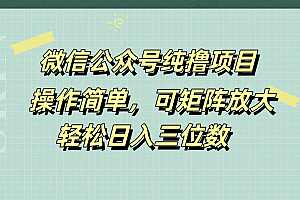 微信公众号纯撸项目,操作简单,可矩阵放大,轻松日入三位数