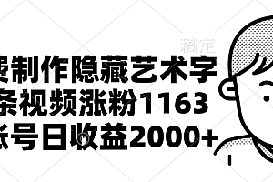 免费制作隐藏艺术字,单条视频涨粉1163,单账号日收益2000+