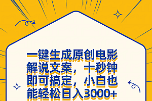 一键生成原创电影解说文案,十秒钟搞定,小白一部手机也能日入3000+