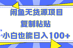 闲鱼无货源项目复制粘贴小白也能一天100+