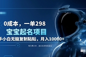 0成本,小白无脑复制粘贴,一单298  靠给宝宝起名月入10000+  附送软件